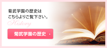 菊武学園の歴史はこちらよりご覧下さい。